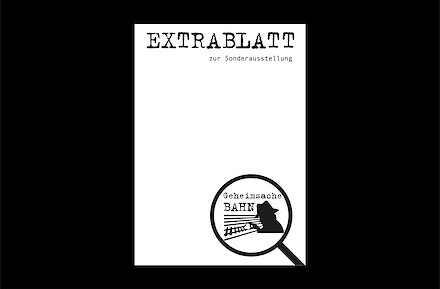 Das Extrablatt! - zur Sonderausstellung "Geheimsache Bahn"